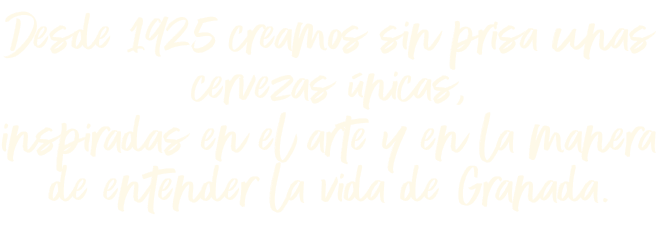 Desde 1925 creamos sin prisa unas cervezas únicas,
inspiradas en el arte y en la manera de entender la vida de Granada.
